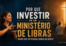 Por que investir em um Ministério de Libras mesmo sem ter pessoas surdas na igreja?