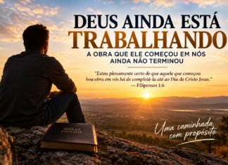 DEUS AINDA ESTÁ TRABALHANDO: A OBRA QUE ELE COMEÇOU EM NÓS AINDA NÃO TERMINOU